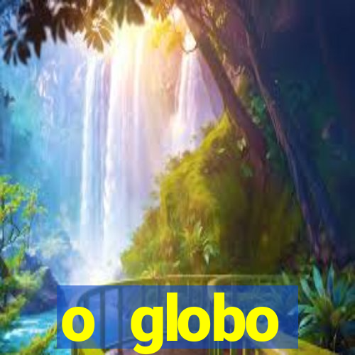 o globo absolutamente tudo sobre