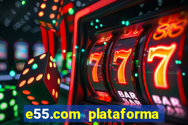 e55.com plataforma de jogos