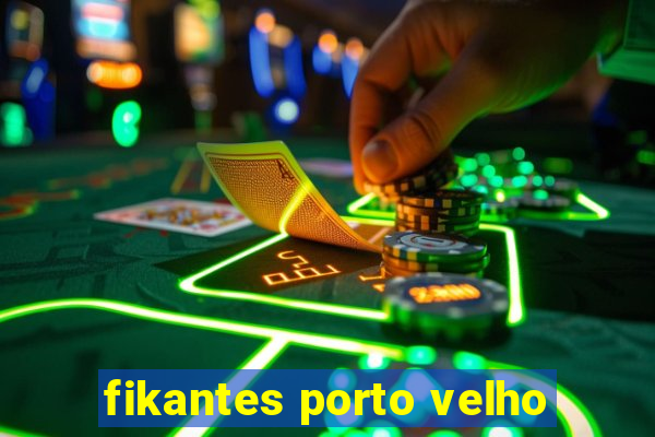 fikantes porto velho