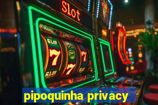 pipoquinha privacy