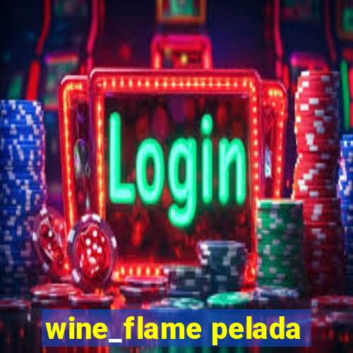 wine_flame pelada