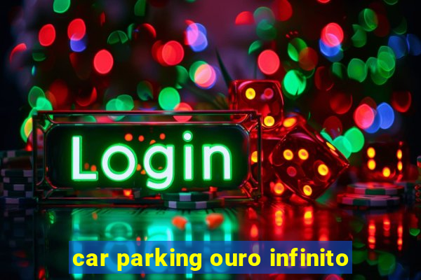 car parking ouro infinito