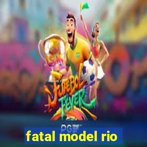 fatal model rio