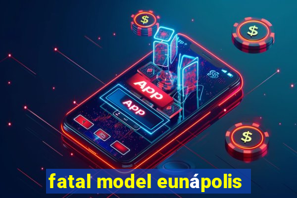 fatal model eunápolis