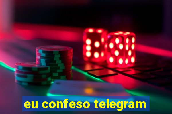 eu confeso telegram