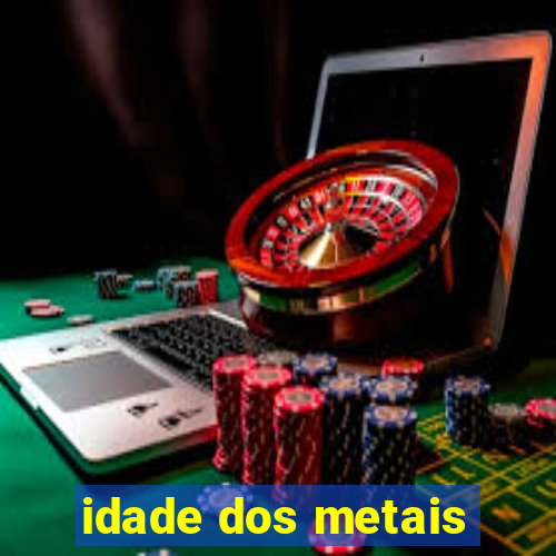 idade dos metais