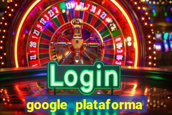 google plataforma de jogos