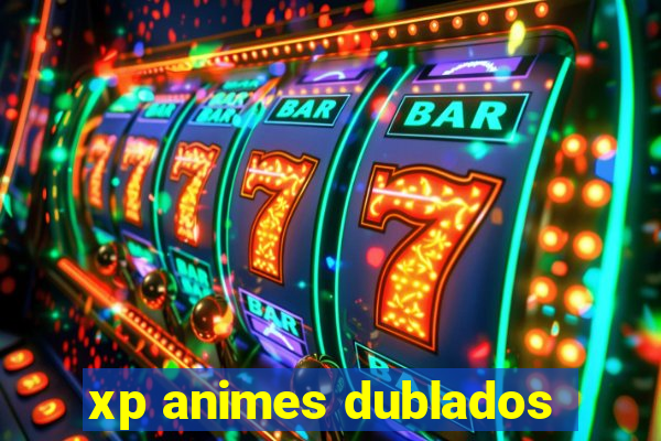 xp animes dublados