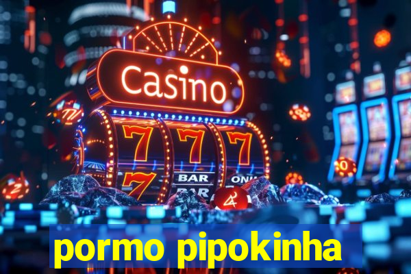 pormo pipokinha