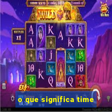 o que significa time