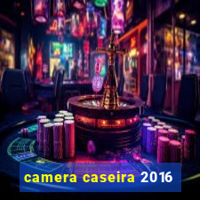 camera caseira 2016