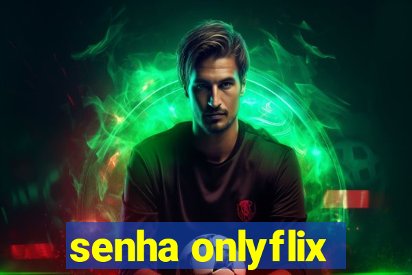 senha onlyflix