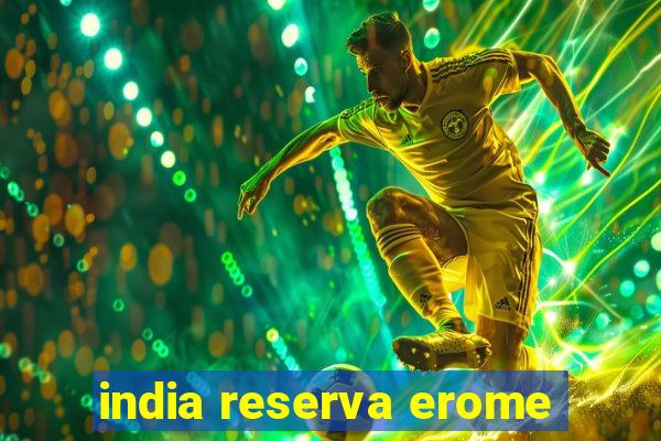 india reserva erome