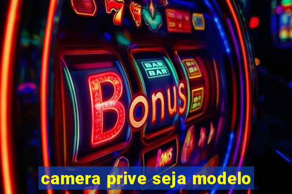 camera prive seja modelo