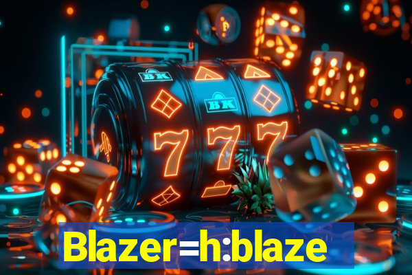 Blazer=h:blaze