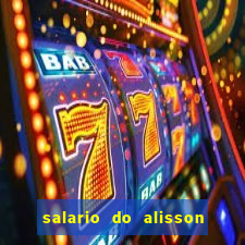 salario do alisson no liverpool