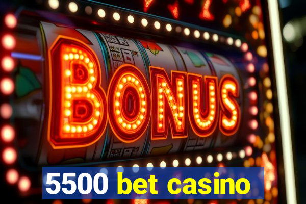 5500 bet casino