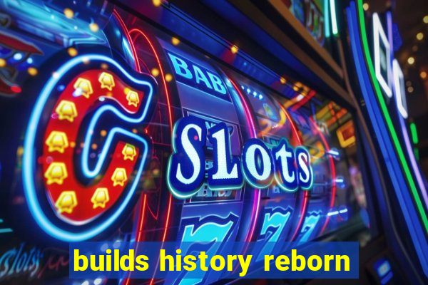 builds history reborn