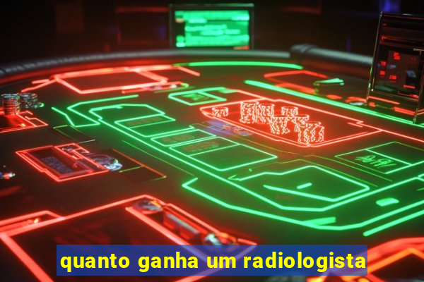 quanto ganha um radiologista