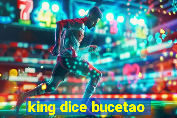 king dice bucetao