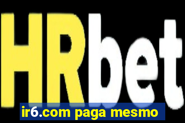 ir6.com paga mesmo