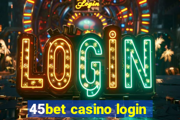 45bet casino login