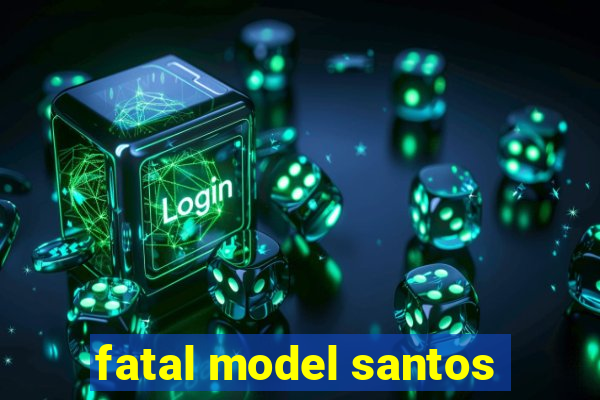 fatal model santos