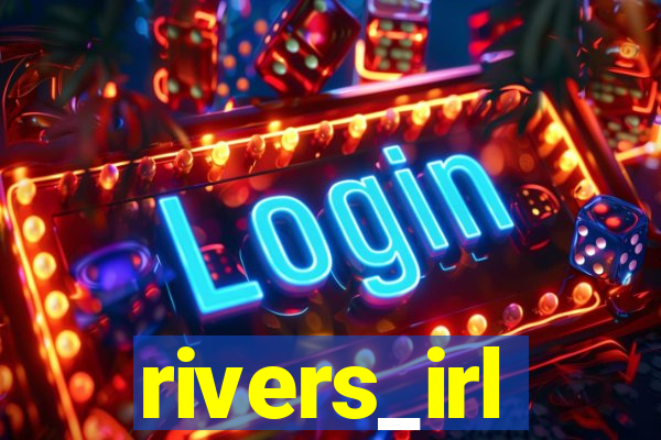 rivers_irl